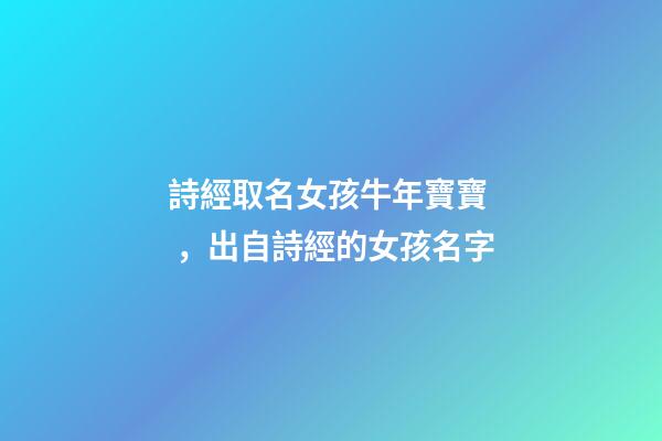 詩經取名女孩牛年寶寶，出自詩經的女孩名字